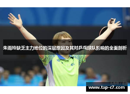 朱雨玲缺乏主力地位的深层原因及其对乒乓球队影响的全面剖析