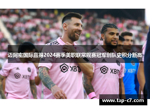 迈阿密国际赢得2024赛季美职联常规赛冠军创队史积分新高
